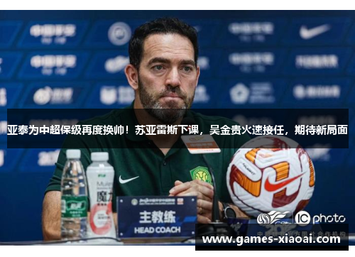 亚泰为中超保级再度换帅！苏亚雷斯下课，吴金贵火速接任，期待新局面