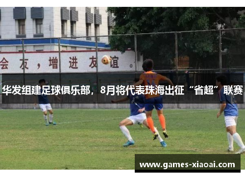 华发组建足球俱乐部，8月将代表珠海出征“省超”联赛