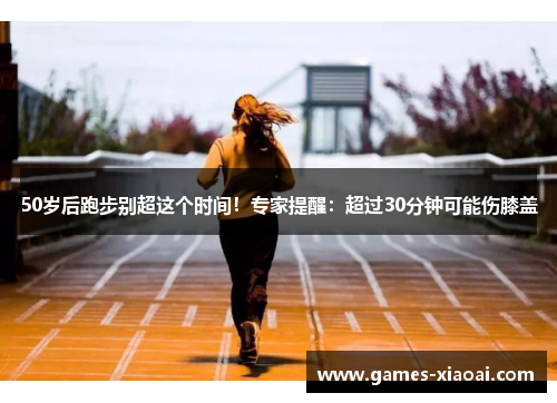 50岁后跑步别超这个时间！专家提醒：超过30分钟可能伤膝盖